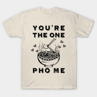 You're the One Pho Me T-Shirt